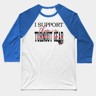 I Support Those In Turnout Gear Baseball T-Shirt